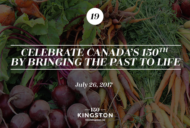 Celebrate Canada’s 150th by Bringing the Past to Life - July 26