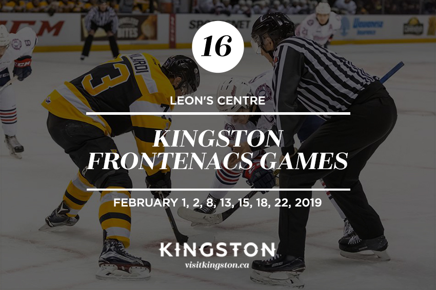 Kingston Frontenacs Games, Leon's Centre – February 1, 2, 8, 13, 15, 18, 22