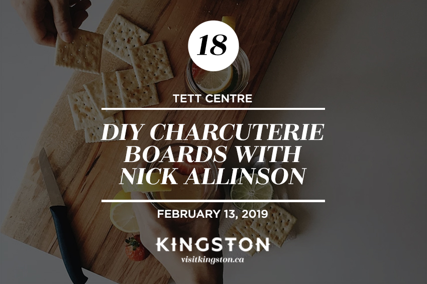 DIY Charcuterie Boards with Nick Allinson, Tett Centre – February 13, 2019.