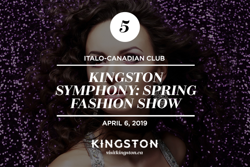 5. Italo-Canadian Club: Kingston Symphony: Spring Fashion Show - April 6, 2019