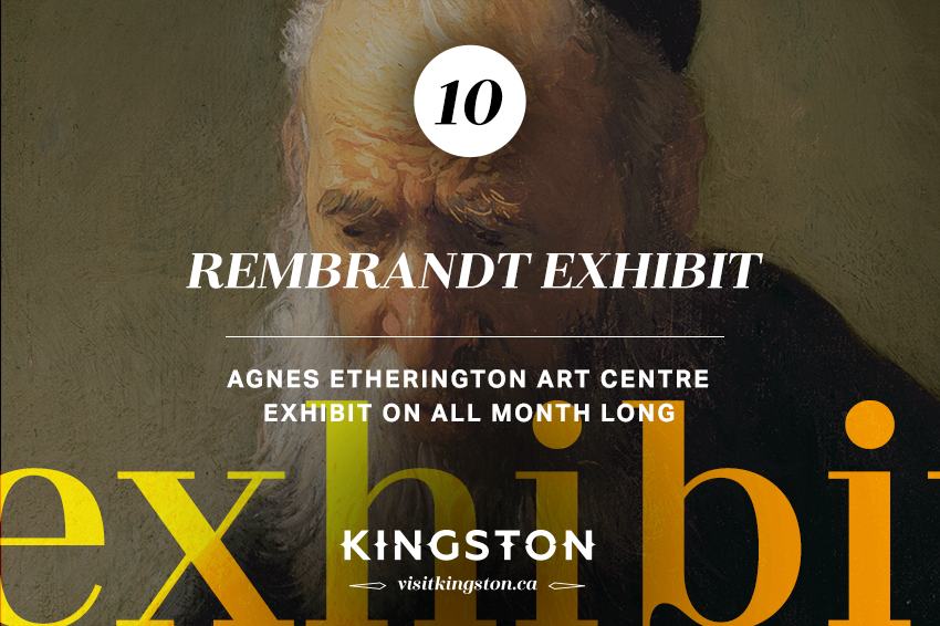 10. Rembrandt Exhibit: Agnes Etherington Art Centre - Exhibit on all month long