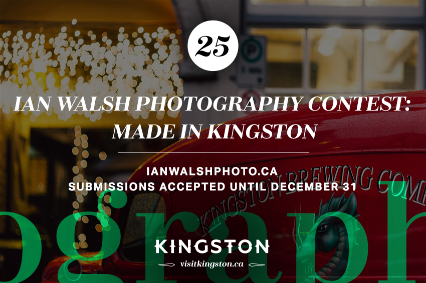 Ian Walsh Photography Contest: "Made in Kingston" — Submissions accepted until December 31, 2019 at ianwalshphoto.ca